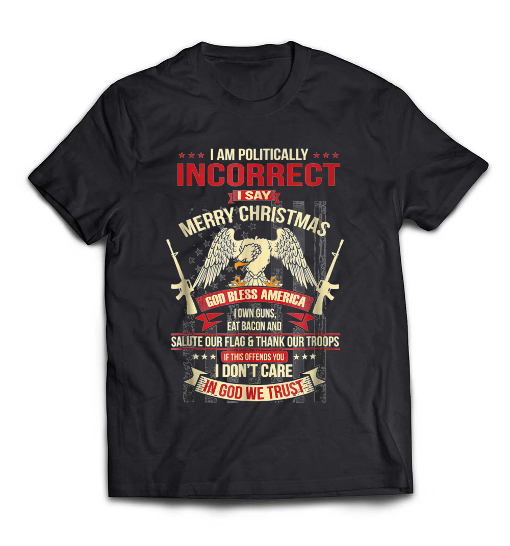 “I Am Politically Incorrect I Say Merry Christmas” T-Shirt – A Bold Tee for the Holiday Season